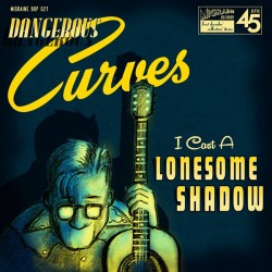 DANGEROUS CURVES "I Cast A Lonesome Shadow" SG 7"